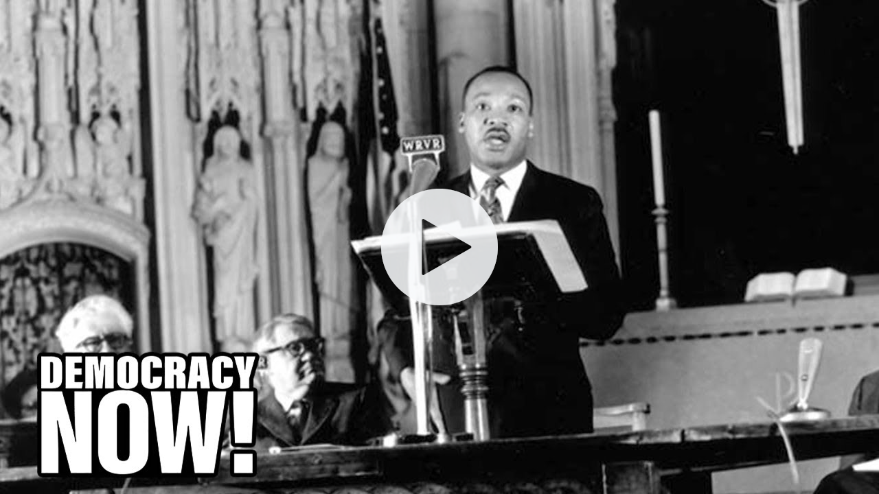 MLK Opposed "Poverty, Racism & Militarism" in Speech One Year Before His Assassination 53 Years Ago