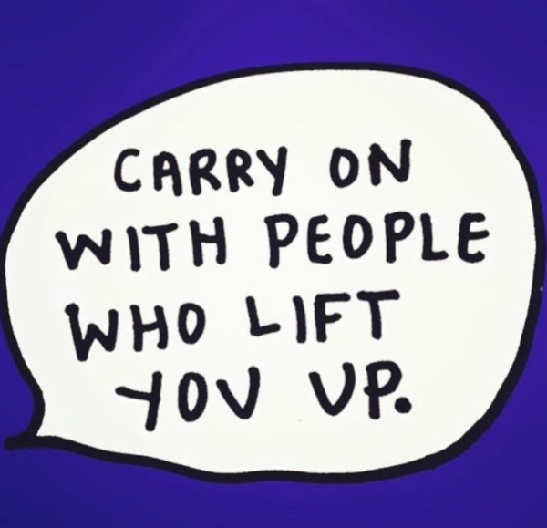 Carry on with people who lift you up