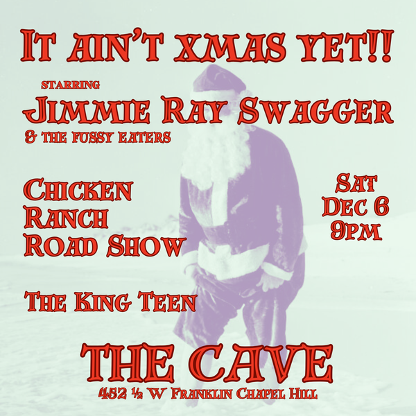 Show flyer showing Santa Claus wading in the surf. Text:  It Ain't Xmas Yet!! starring  Jimmie Ray Swagger & The Fussy Eaters Chicken Ranch Road Show The King Teen The Cave 452 1/1 W Franklin Chapel Hill Sat Dec 6 9 pm