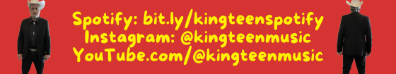 Red banner with yellow type and photo of King on either side of the type, wearing a black suit and white cowboy hat, one image facing the camera, the other facing away. The yellow type says: Spotify: bit.ly/kingteenspotify Instagram: @kingteenmusic YouTube.com/@kingteenmusic