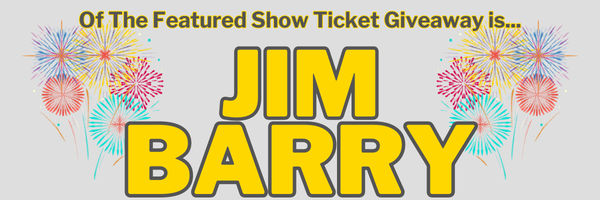 The winner of Zino's Featured Show Ticket Giveaway is Jim Barry