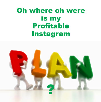 Oh where oh were is my profitable Instagram Plan?
