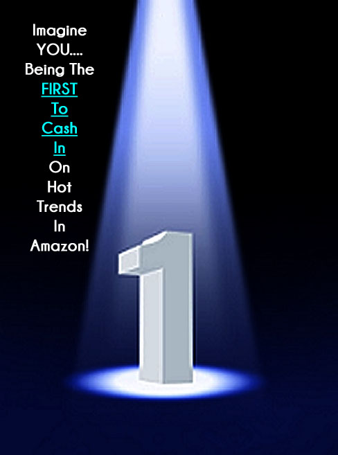 Be the FIRST to cash in on hot trends in Amazon!