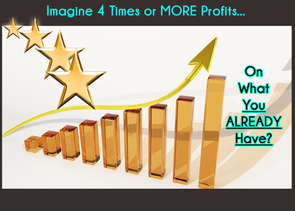 Imagine 4 times the profits....