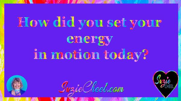 How Do You Put Your Energy In Motion Each Day?