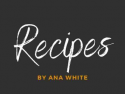 Recipes by Ana White