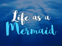 Life as a Mermaid