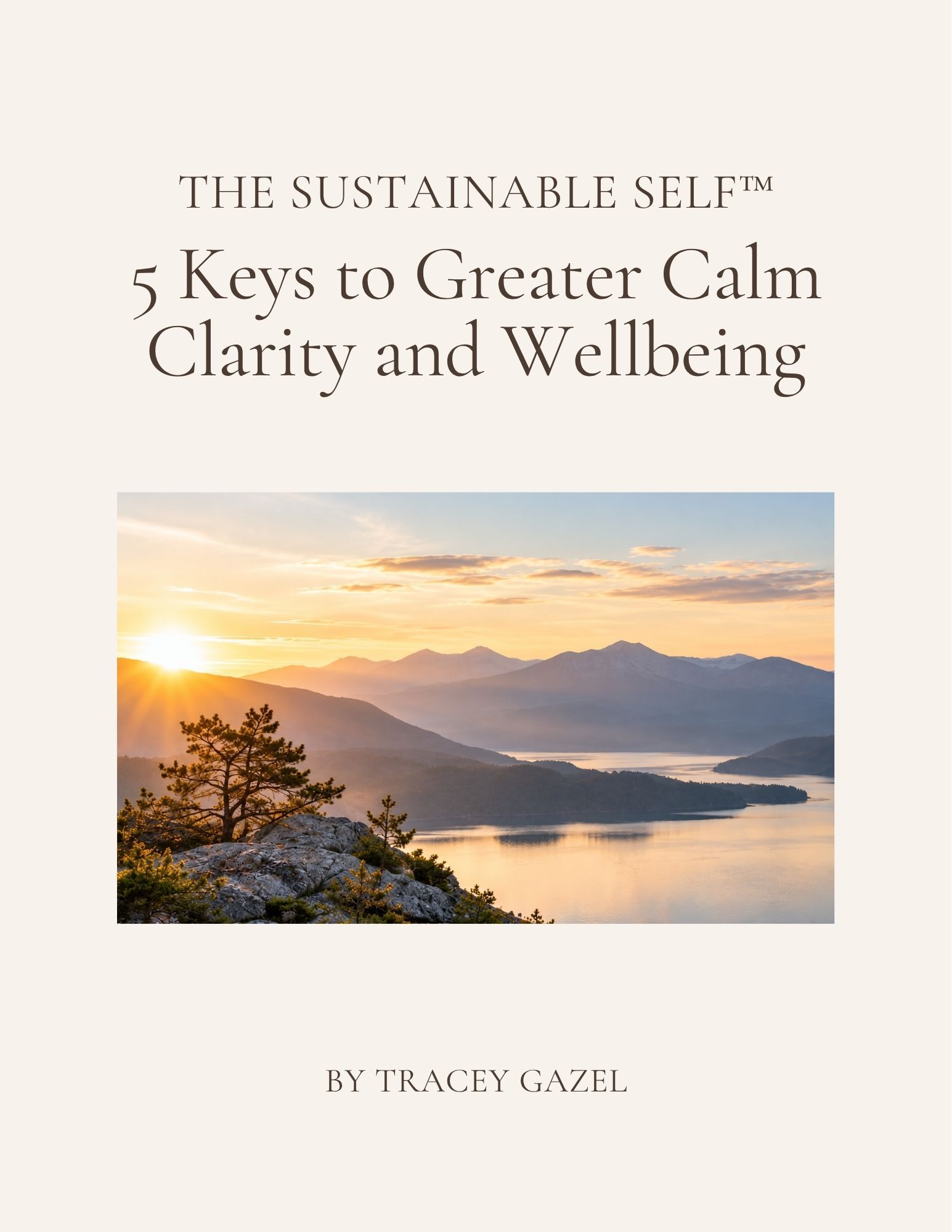 Cover of The Sustainable Self™ e-book, 5 Keys to Greater Calm, Clarity and Wellbeing by Tracey Gazel, with a sunrise over mountains and a lake