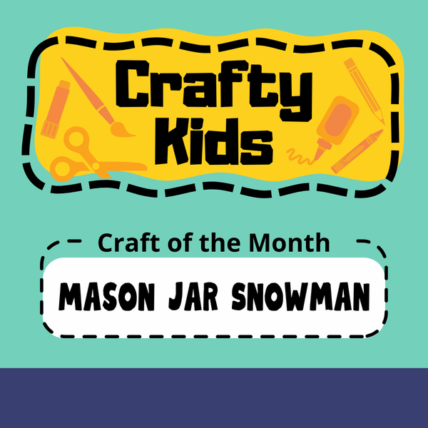 The title of the program, "Crafty Kids," is at the top surrounded by craft tools with a yellow background. The middle states what the craft of the month is, which is "Mason Jar Snowman." The background is teal with a dark blue bar at the bottom.