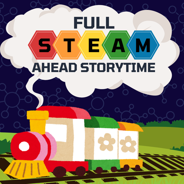 A toy looking train traveling across a landscape bellowing out smoke. In the smoke is "Full STEAM Ahead Storytime" with each letters from STEAM in a different colored hexagon.