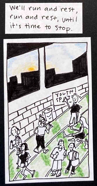 We'll run and rest, run and rest, until it's time to stop. (Zoomed-out image of indoor track, several people carrying water bottles and other stuff, saying goodbye, stretching. Big windows with cool sunrise into faintly blue sky.)