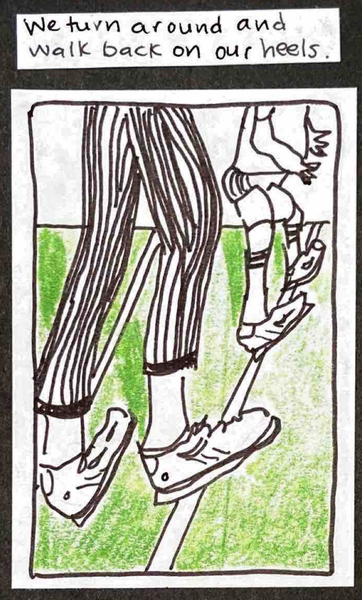 We turn around and walk back on our heels. (Two people — bottom halves only — walking on their heels looking pretty goofy. One is wearing very tall tube socks.)