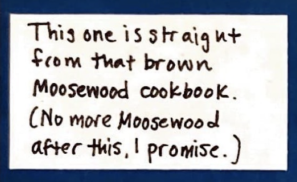 This one is straight from that brown Moosewood cookbook. (No more Moosewood after this, I promise.)