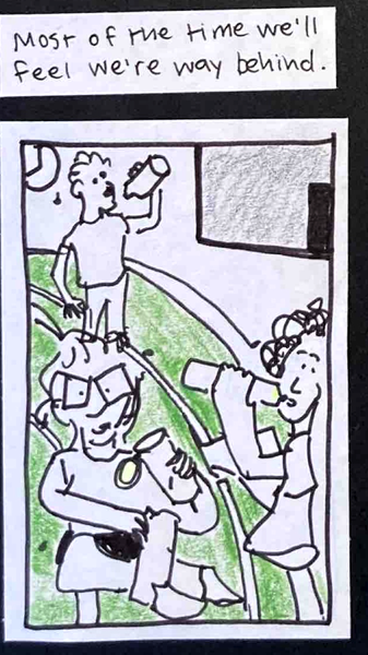 Most of the time we'll feel we're way behind. / (3 sweaty people, including probably Carolyn, looking a little stressed, drinking from water bottles)