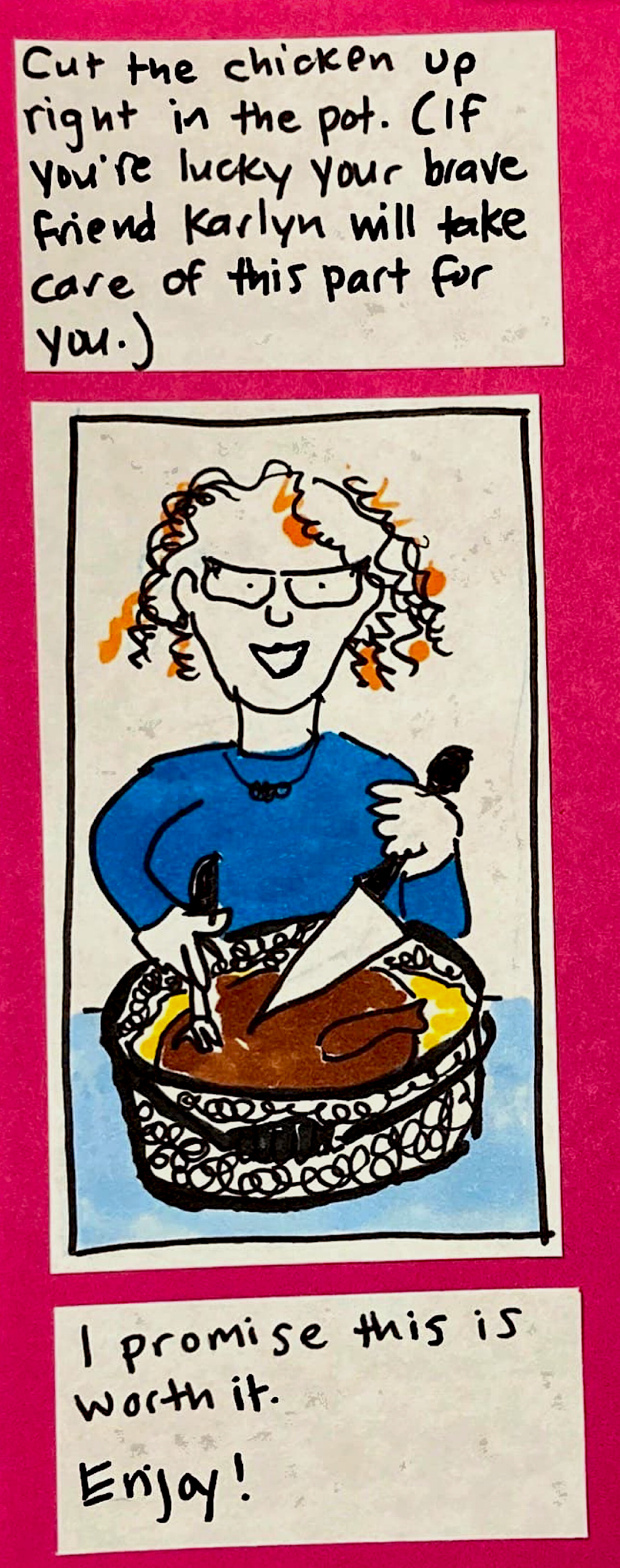 Cut the chicken up right in the pot. (If you're lucky your brave friend Karlyn will take care of this part for you.) / I promise this is worth it. Enjoy!