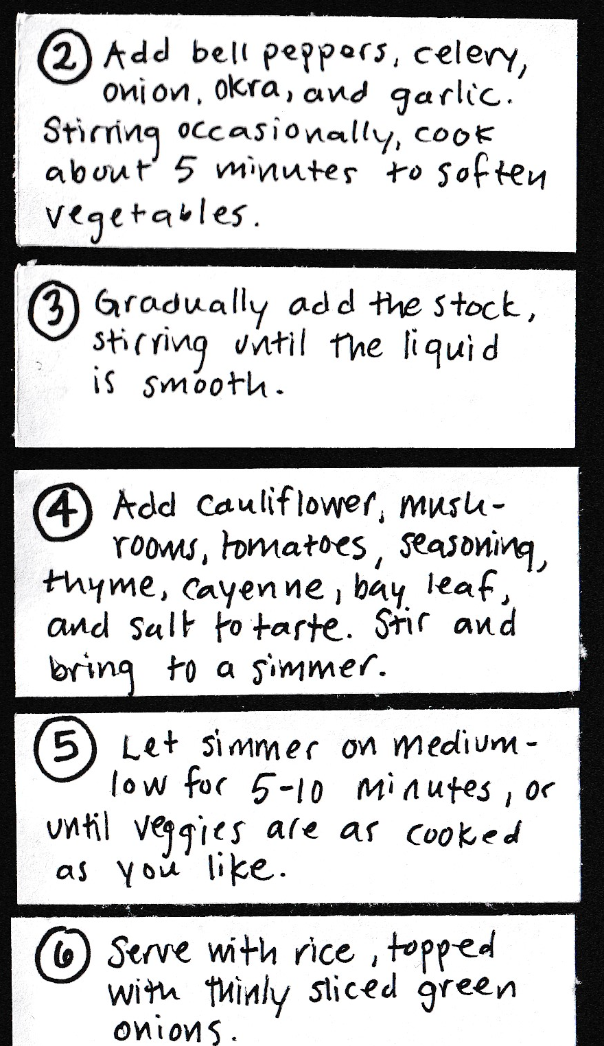 2. Add bell peppers, celery, onion, okra, and garlic. Stirring occasionally, cook about 5 minutes to soften vegetables.  / 3. Gradually add the stock, stirring until the liquid is smooth. / 4. Add cauliflower, mushrooms, tomatoes, seasoning, thyme, cayenne, bay leaf, and salt to taste. Stir and bring to a simmer. / 5. Let simmer on medium-low for 5—10 minutes, or until veggies are as cooked as you like. / 6. Serve with rice, topped with thinly sliced green
onions.