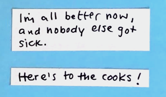 I'm all better now, and nobody else got sick. / Here's to the cooks!