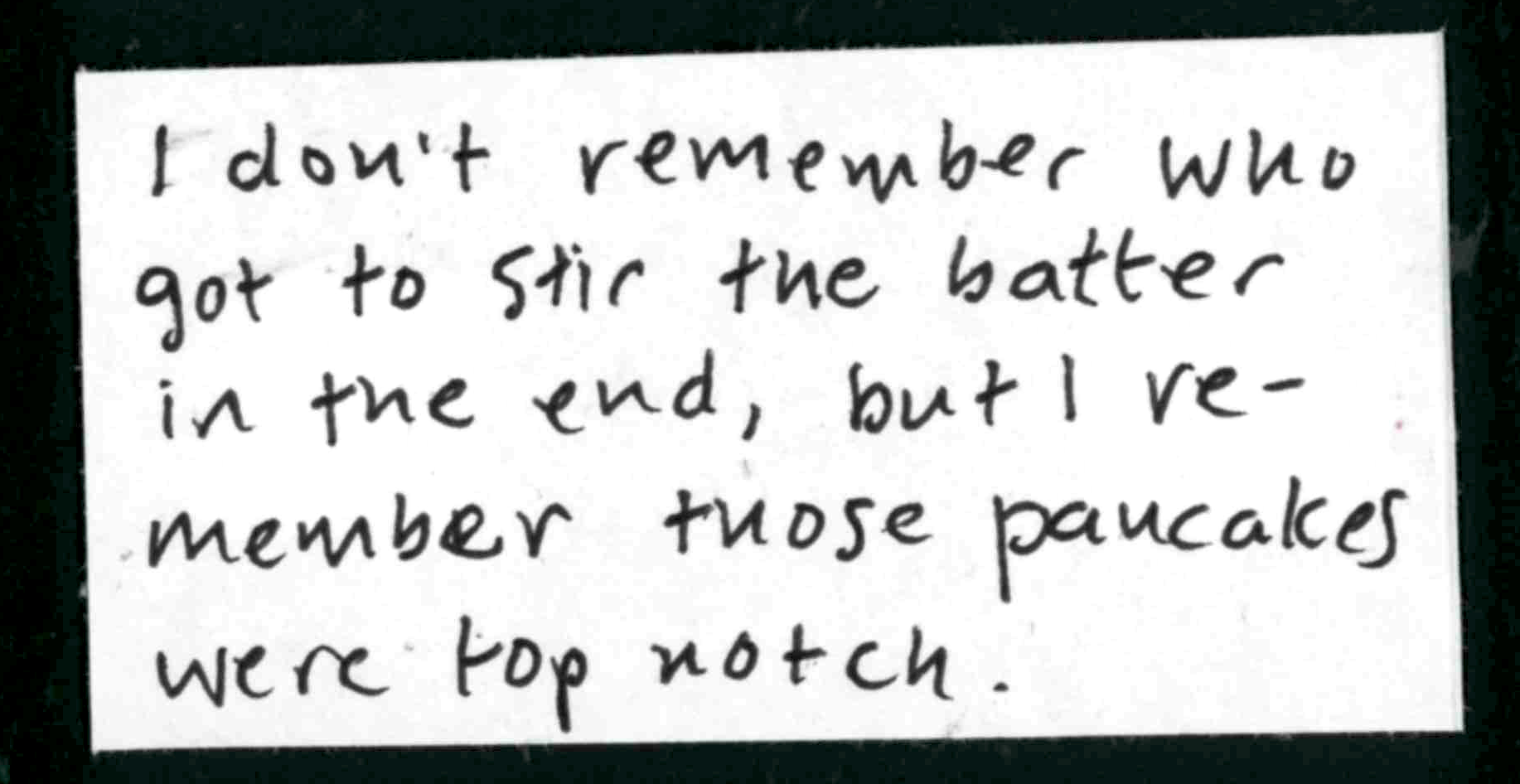 I don't remember who got to stir the batter in the end, but I remember those pancakes were top notch.