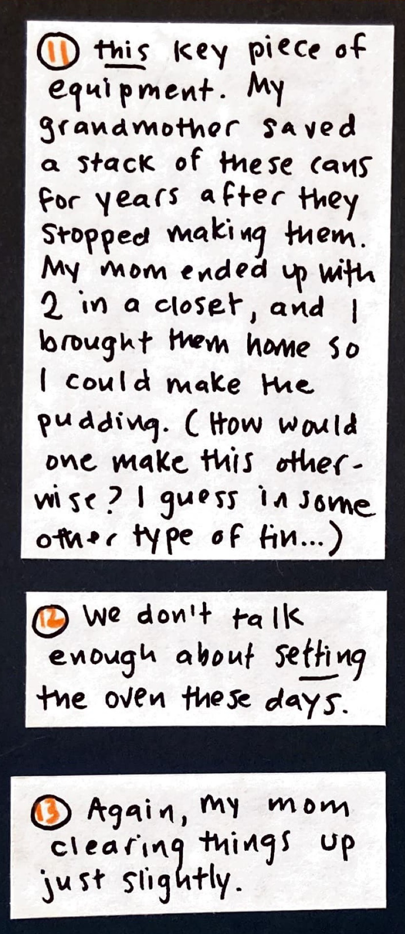 [11] THIS key piece of equipment. My grandmother saved a stack of these cans for years after they stopped making them. My mom ended up with 2 in a closet, and I brought them home so I could make the pudding. (How would one make this otherwise? I guess in some other type of tin...) / [12] We don't talk enough about SETTING the oven these days. / [13] Again, my mom clearing things up just slightly.