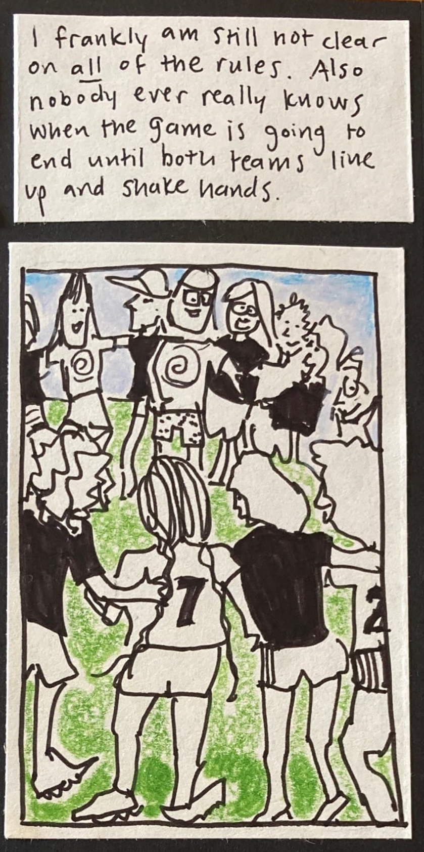 I frankly am still not clear on all of the rules. Also nobody ever really knows when the game is going to end until both teams line up and shake hands. / fem players in white and black jerseys standing in a circle.