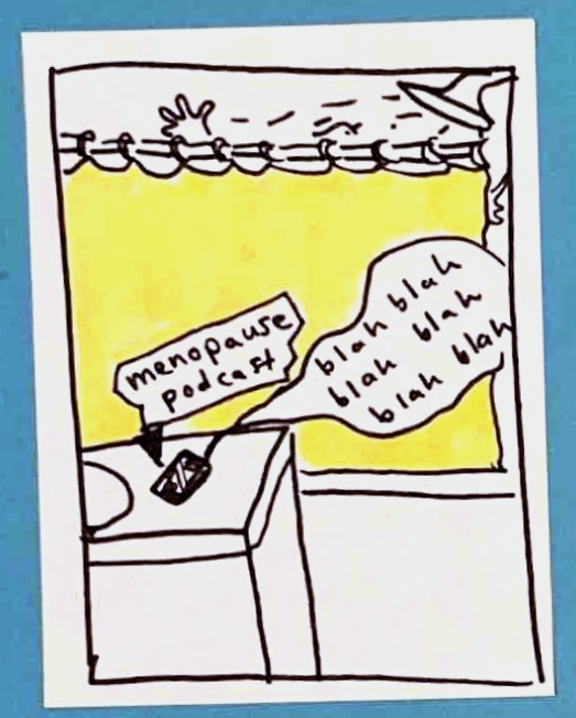 (background: yellow shower curtain, water droplets, hand visible above shower curtain / foreground: phone on countertop.) arrow pointing to phone: menopause podcast. phone: blah blah blah blah blah