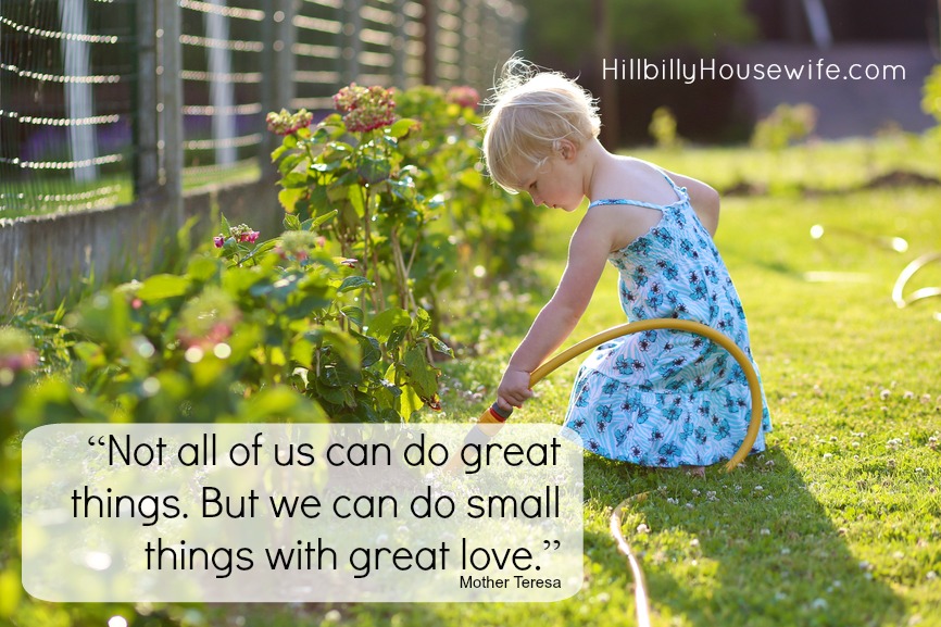 “Not all of us can do great things. But we can do small things with great love.” Mother Teresa