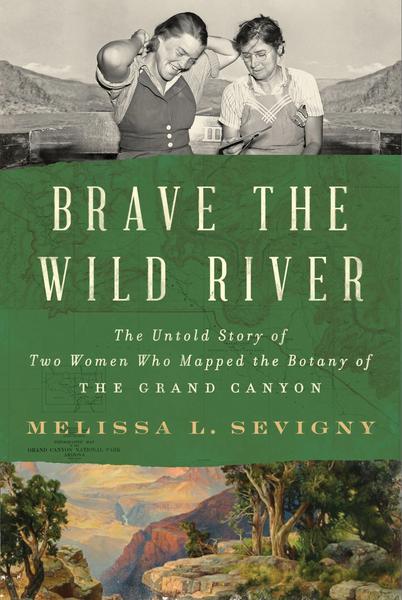 Cover of the book Brave the Wild River: The untold story of two women who mapped the botany of the Grand Canyon by Melissa L. Sevigny. Above the title are two women sitting side by side outdoors, and below is a painting of the Grand Canyon in Arizona.