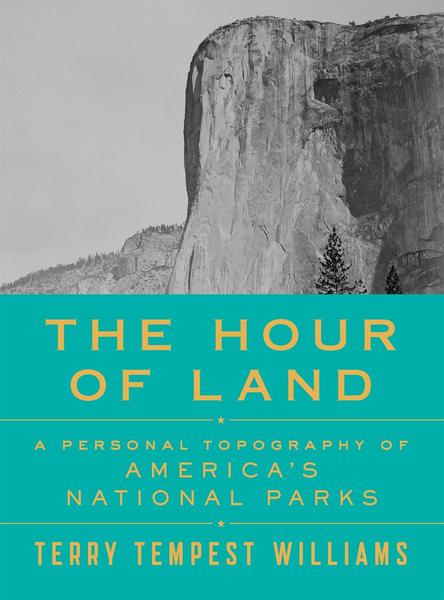 Book cover of The Hour of Land: A Personal Topography of America’s National Parks by Terry Tempest Williams. The lower half of the cover has the title and author of the book, and the upper half has a black-and-white image of a sheer mountain cliff.