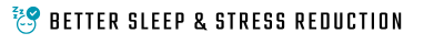 Better Sleep & Stress Reduction