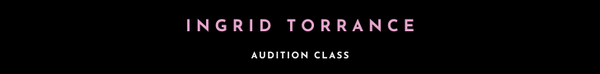 Ingrid Torrance Audition Class