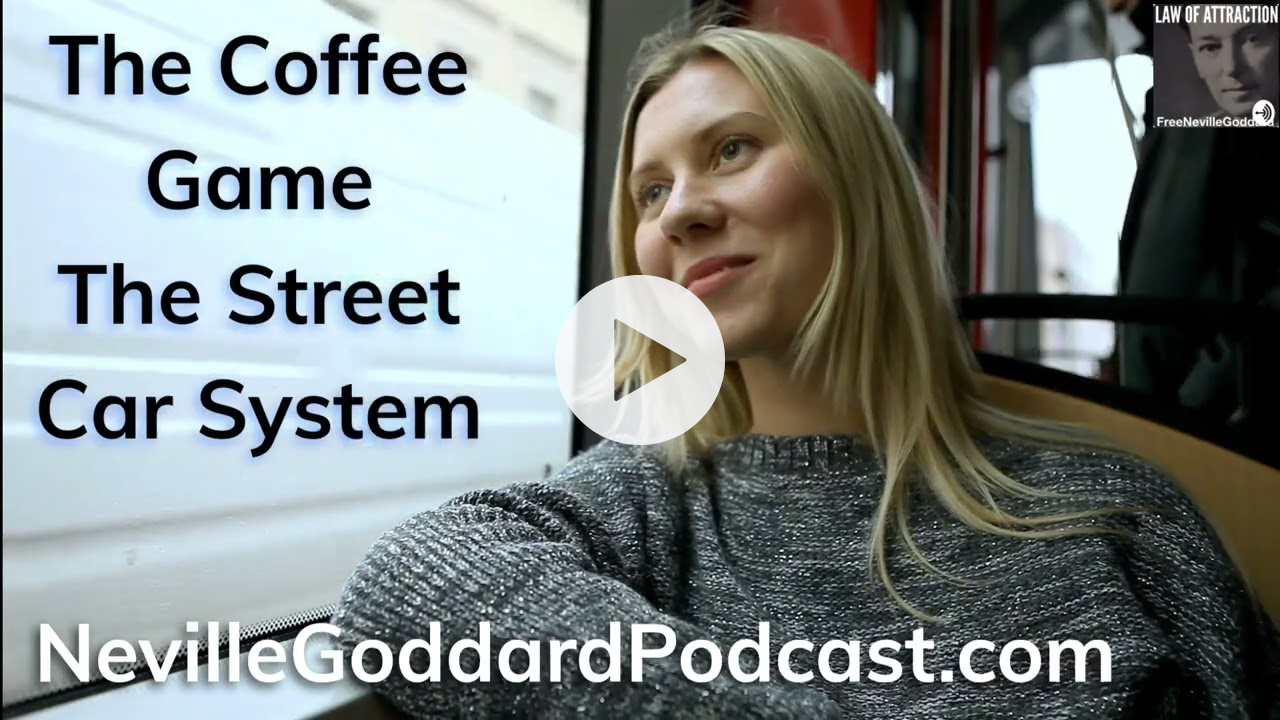 Street Car System x The Coffee Game = Manifesting Fun iThe Neville Goddard Podcast -Show Notes Below