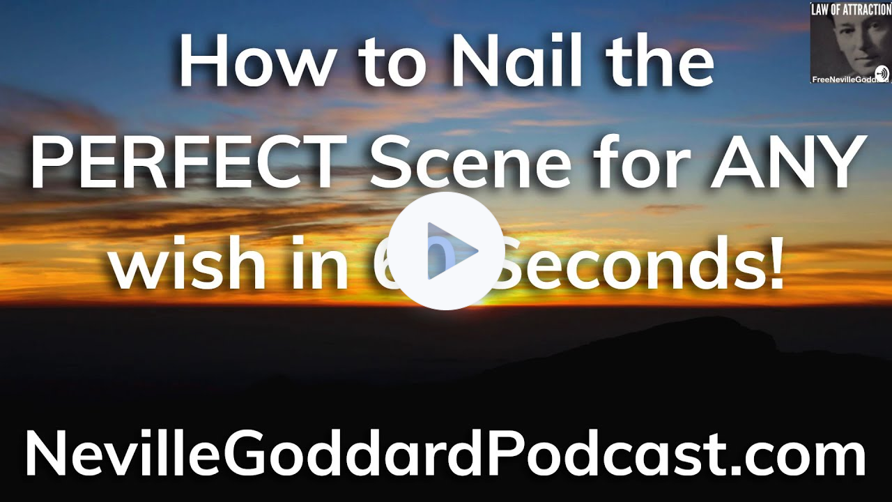 How To Nail The Perfect Scene for Any Wish in 60 Seconds - The Neville Goddard Podcast