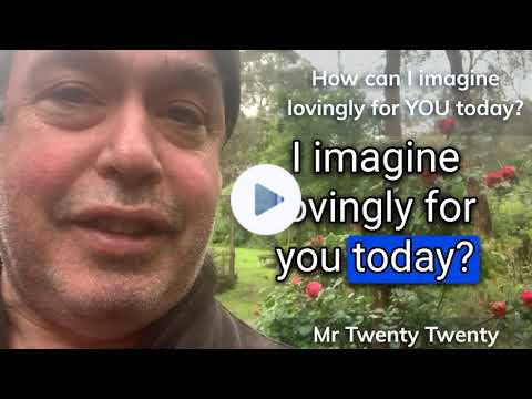 Imagining Lovingly for You - Neville Goddard and Mr Twenty Twenty