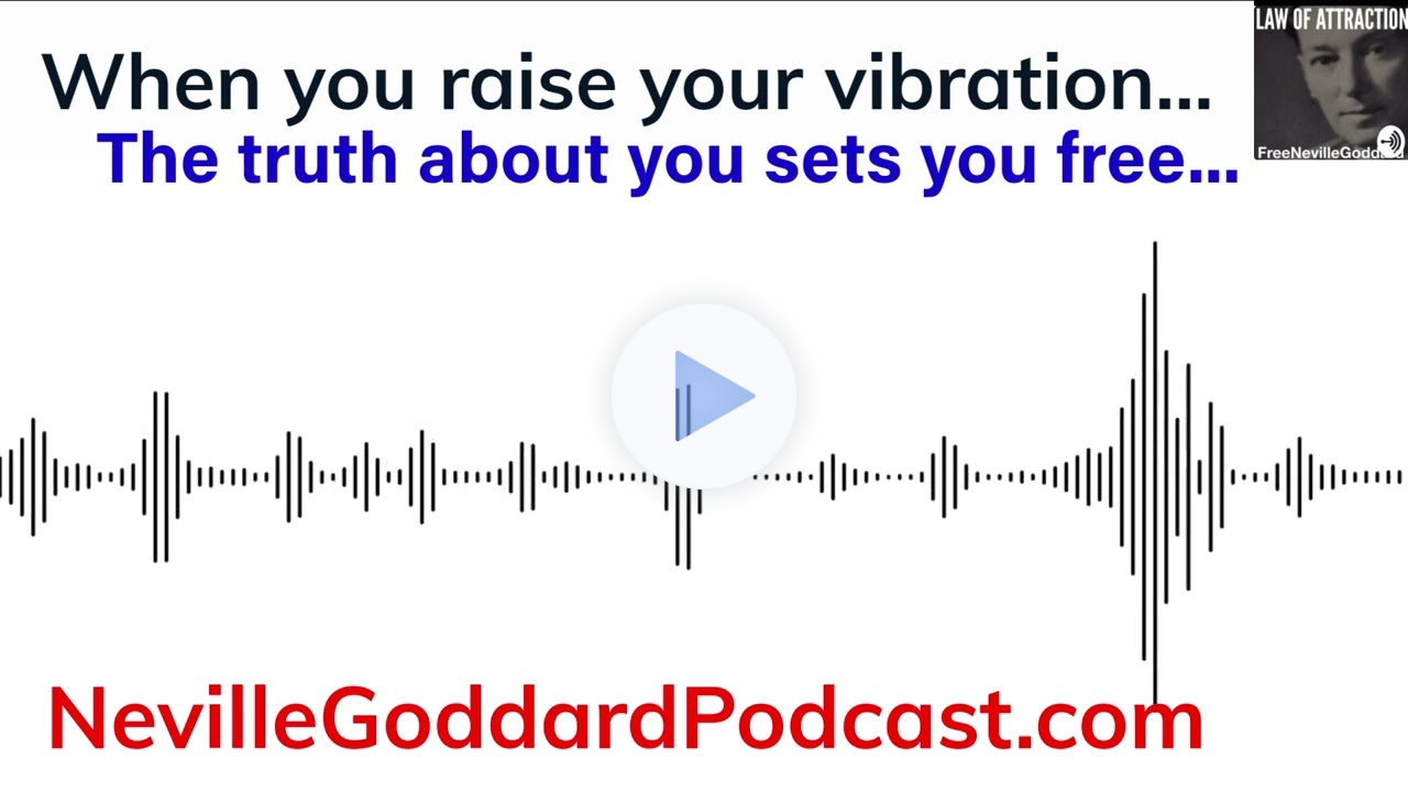When you raise your vibration... The Neville Goddard Podcast