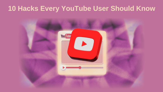 10 Hacks Every YouTube User Should Know