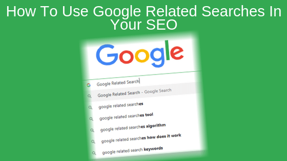 How To Use Google Related Searches in Your SEO
