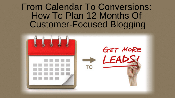 From Calendar To Conversions: How To Plan 12 Months Of Customer-Focused Blogging