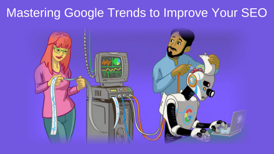 Mastering Google Trends to Improve Your SEO