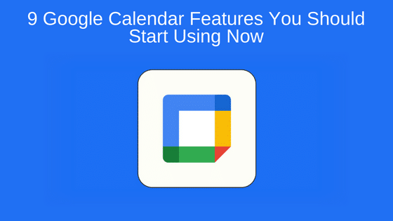 9 Google Calendar Features You Should Start Using Now