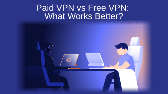 Paid VPN vs Free VPN: What Works Better?
