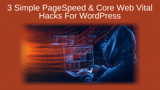 3 Simple PageSpeed & Core Web Vital Hacks For WordPress