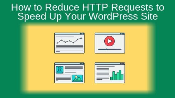 How to Reduce HTTP Requests to Speed Up Your WordPress Site