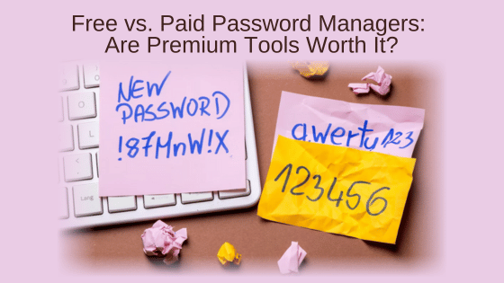 Free vs. Paid Password Managers: Are Premium Tools Worth It?
