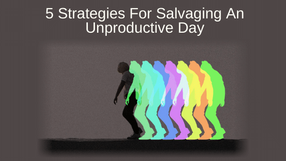 5 Strategies For Salvaging An Unproductive Day