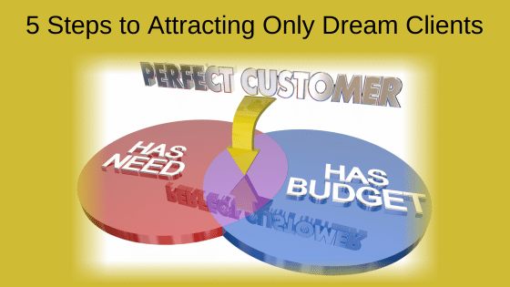 5 Steps to Attracting Only Dream Clients