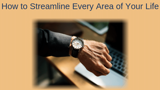 How to Streamline Every Area of Your Life