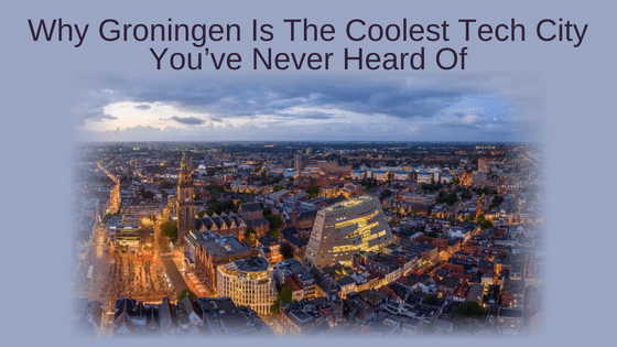 Why Groningen Is The Coolest Tech City You’ve Never Heard Of