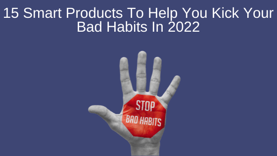 15 Smart Products To Help You Kick Your Bad Habits In 2022