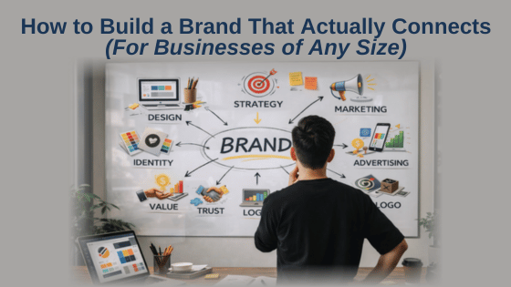 How to Build a Brand That Actually Connects (For Businesses of Any Size)
