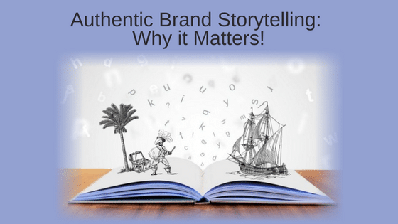 Authentic Brand Storytelling: Why it Matters!